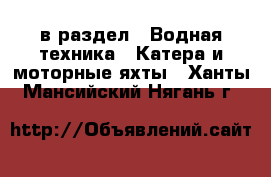  в раздел : Водная техника » Катера и моторные яхты . Ханты-Мансийский,Нягань г.